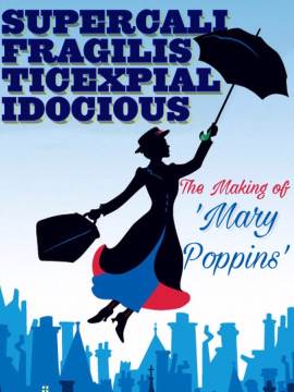 Supercalifragilisticexpialidocious: The Making of 'Mary Poppins'