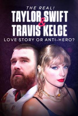 The Real! Taylor Swift and Travis Kelce - Love Story or Anti-Hero?